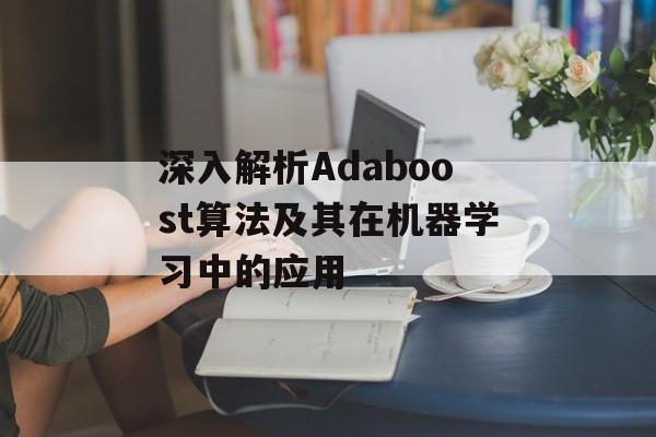 深入解析Adaboost算法及其在机器学习中的应用