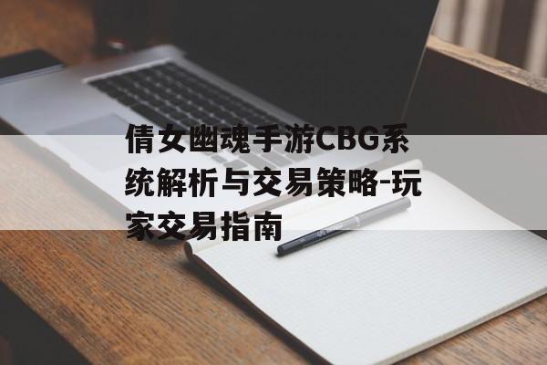 倩女幽魂手游CBG系统解析与交易策略-玩家交易指南