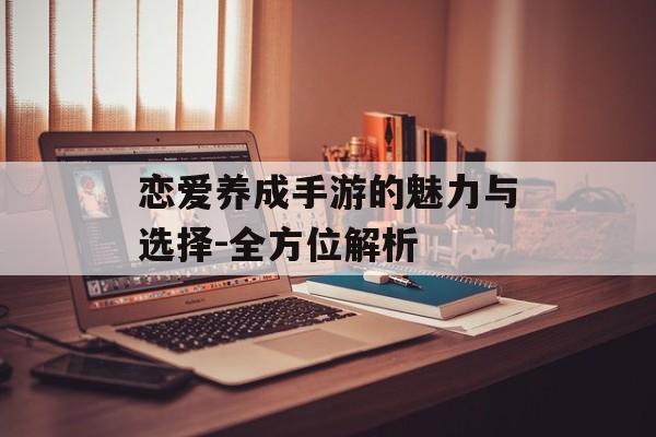 恋爱养成手游的魅力与选择-全方位解析