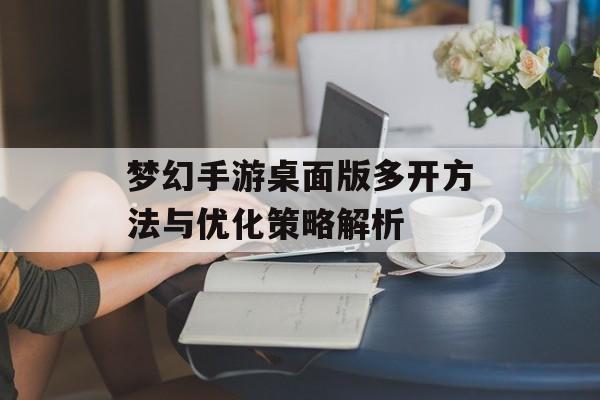 梦幻手游桌面版多开方法与优化策略解析