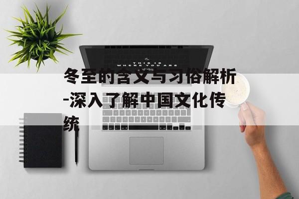 冬至的含义与习俗解析-深入了解中国文化传统