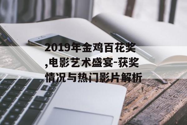 2019年金鸡百花奖,电影艺术盛宴-获奖情况与热门影片解析