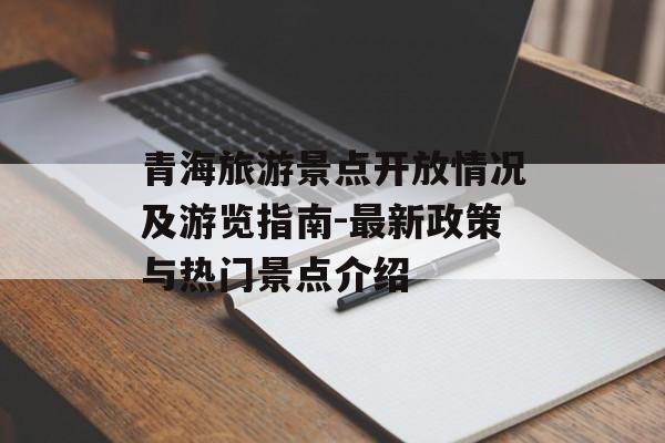 青海旅游景点开放情况及游览指南-最新政策与热门景点介绍