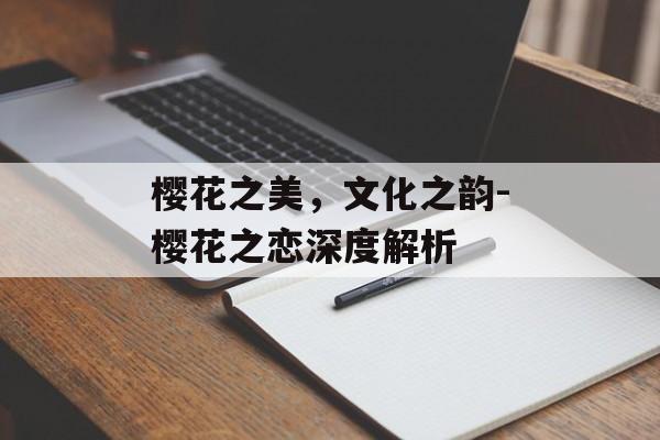 樱花之美，文化之韵-樱花之恋深度解析