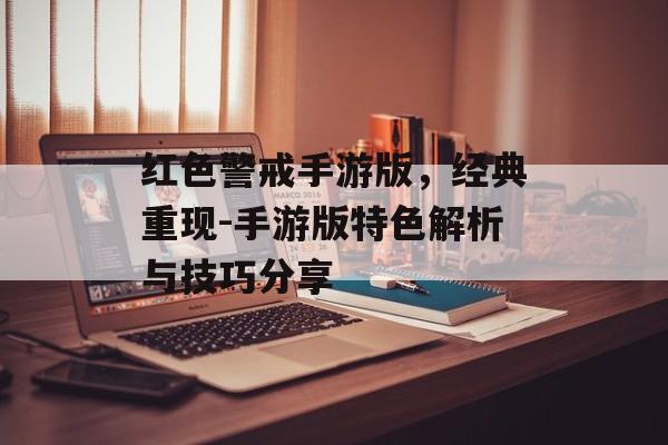 红色警戒手游版，经典重现-手游版特色解析与技巧分享