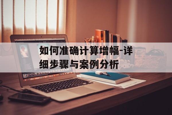 如何准确计算增幅-详细步骤与案例分析
