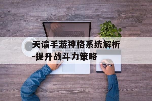 天谕手游神格系统解析-提升战斗力策略