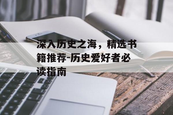 深入历史之海，精选书籍推荐-历史爱好者必读指南