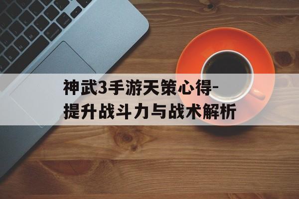 神武3手游天策心得-提升战斗力与战术解析