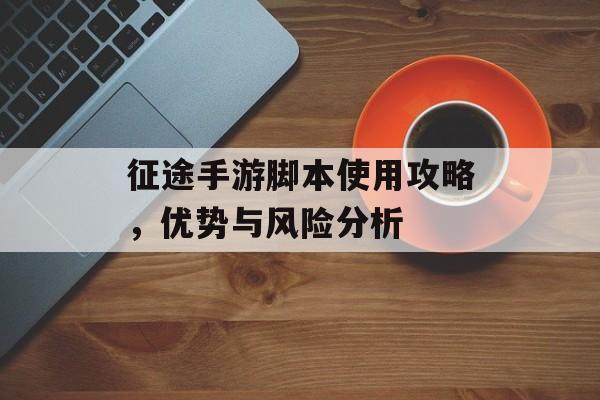 征途手游脚本使用攻略，优势与风险分析