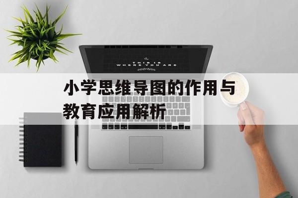 小学思维导图的作用与教育应用解析