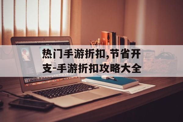 热门手游折扣,节省开支-手游折扣攻略大全
