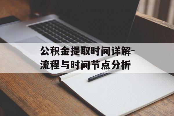 公积金提取时间详解-流程与时间节点分析