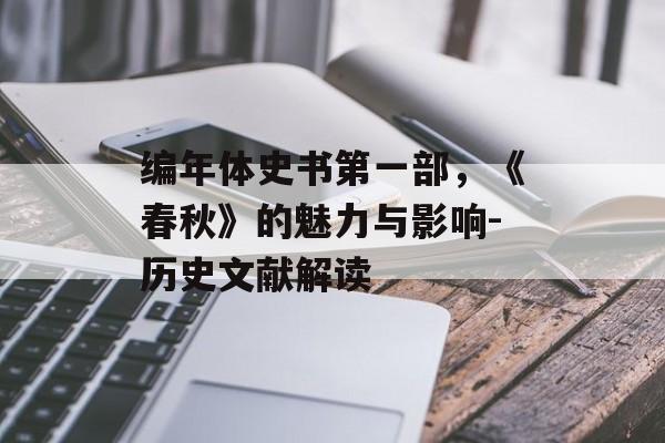 编年体史书第一部，《春秋》的魅力与影响-历史文献解读