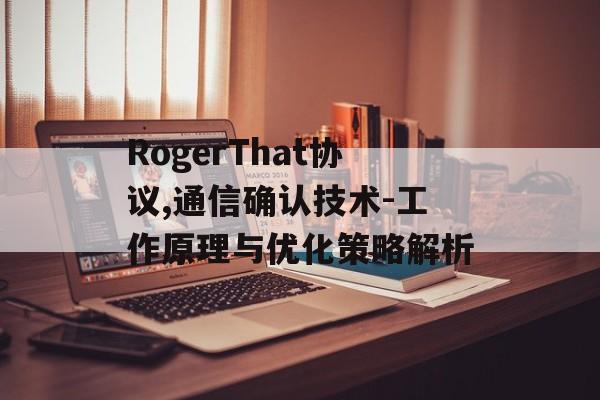 RogerThat协议,通信确认技术-工作原理与优化策略解析