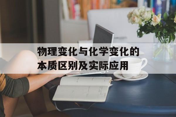 物理变化与化学变化的本质区别及实际应用