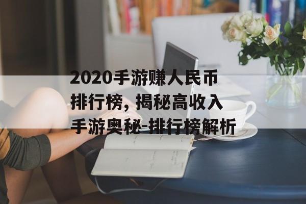2020手游赚人民币排行榜, 揭秘高收入手游奥秘-排行榜解析