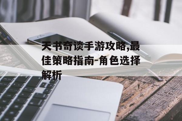 天书奇谈手游攻略,最佳策略指南-角色选择解析