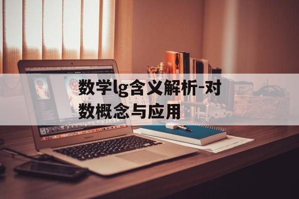 数学lg含义解析-对数概念与应用