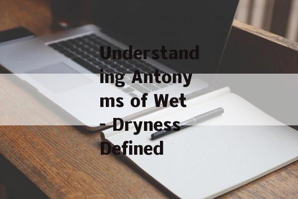 Understanding Antonyms of Wet - Dryness Defined