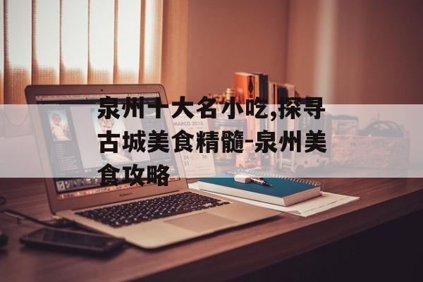 泉州十大名小吃,探寻古城美食精髓-泉州美食攻略