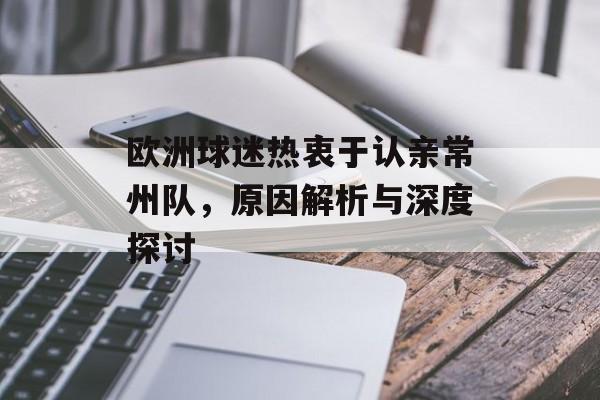 欧洲球迷热衷于认亲常州队，原因解析与深度探讨