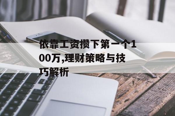 依靠工资攒下第一个100万,理财策略与技巧解析