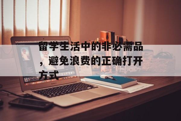 留学生活中的非必需品，避免浪费的正确打开方式