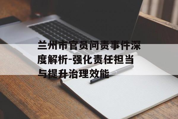 兰州市官员问责事件深度解析-强化责任担当与提升治理效能