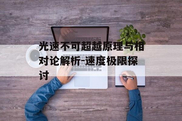 光速不可超越原理与相对论解析-速度极限探讨