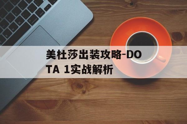 美杜莎出装攻略-DOTA 1实战解析