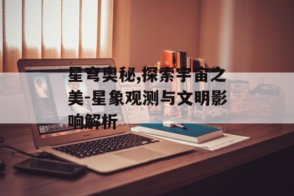 星穹奥秘,探索宇宙之美-星象观测与文明影响解析