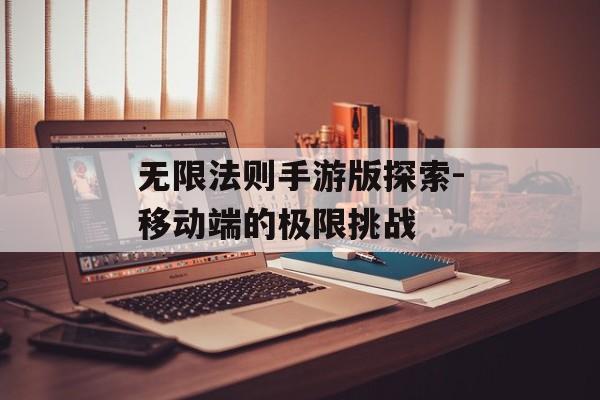 无限法则手游版探索-移动端的极限挑战