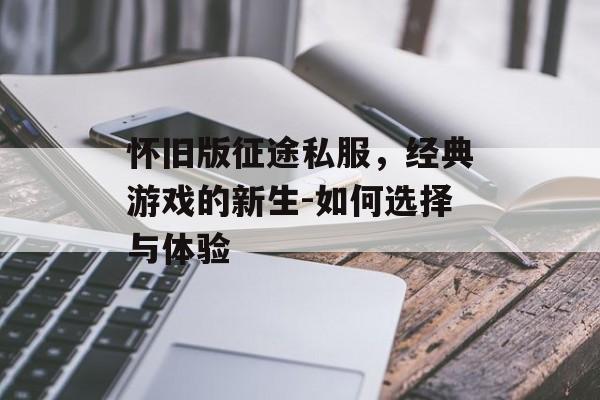 怀旧版征途私服，经典游戏的新生-如何选择与体验