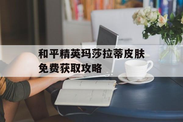 和平精英玛莎拉蒂皮肤免费获取攻略