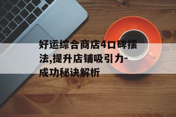 好运综合商店4口碑摆法,提升店铺吸引力-成功秘诀解析