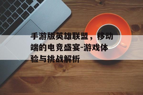 手游版英雄联盟，移动端的电竞盛宴-游戏体验与挑战解析