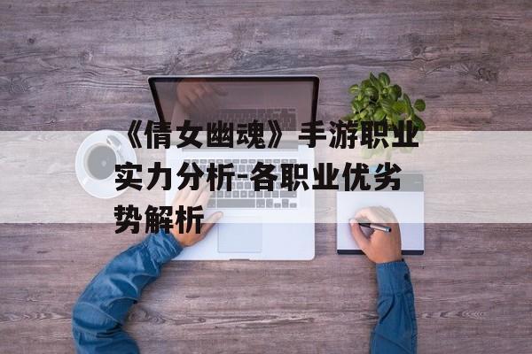 《倩女幽魂》手游职业实力分析-各职业优劣势解析