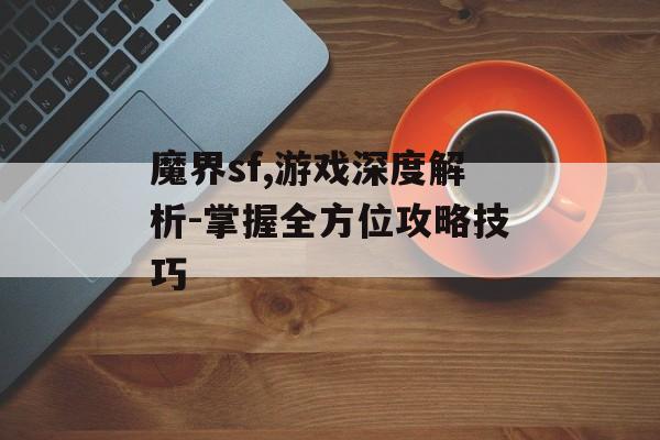 魔界sf,游戏深度解析-掌握全方位攻略技巧