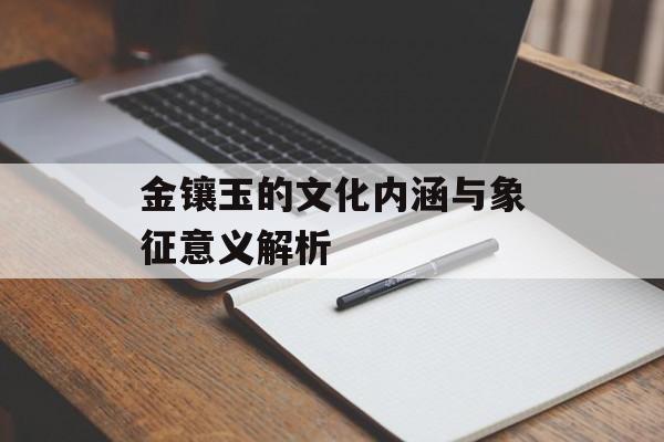 金镶玉的文化内涵与象征意义解析