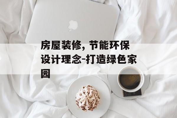 房屋装修, 节能环保设计理念-打造绿色家园