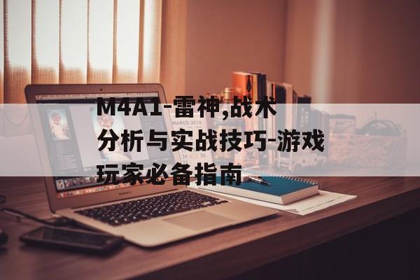 M4A1-雷神,战术分析与实战技巧-游戏玩家必备指南