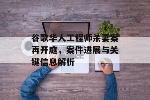 谷歌华人工程师杀妻案再开庭，案件进展与关键信息解析