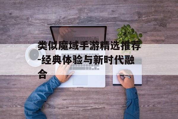 类似魔域手游精选推荐-经典体验与新时代融合