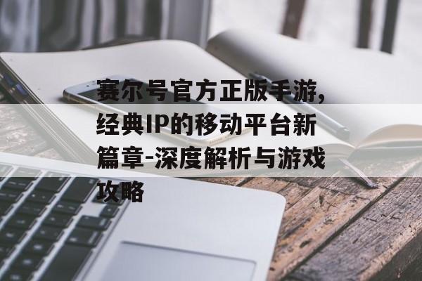 赛尔号官方正版手游,经典IP的移动平台新篇章-深度解析与游戏攻略