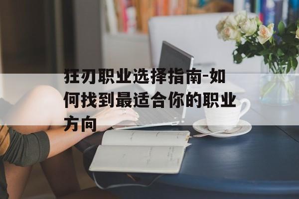 狂刃职业选择指南-如何找到最适合你的职业方向