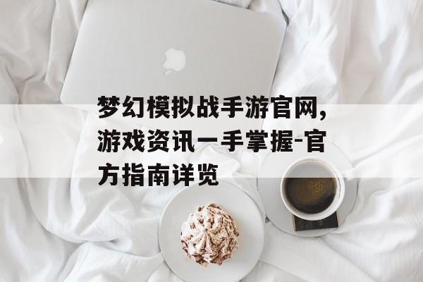 梦幻模拟战手游官网,游戏资讯一手掌握-官方指南详览