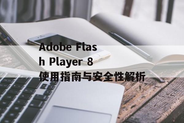 Adobe Flash Player 8使用指南与安全性解析