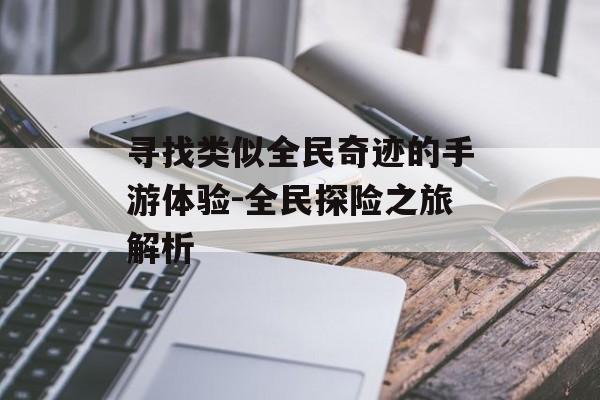 寻找类似全民奇迹的手游体验-全民探险之旅解析