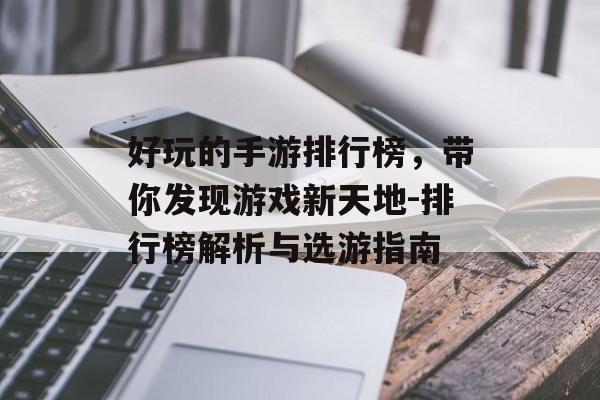 好玩的手游排行榜，带你发现游戏新天地-排行榜解析与选游指南